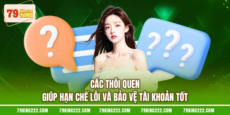 Các thói quen giúp hạn chế lỗi và bảo vệ tài khoản tốt