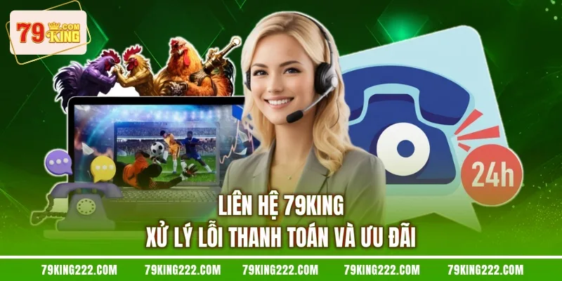 Liên hệ 79KING xử lý lỗi thanh toán và ưu đãi