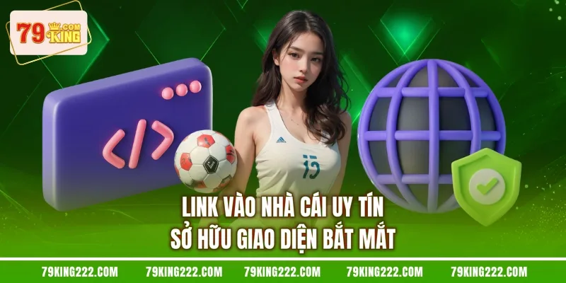 Link vào nhà cái uy tín sở hữu giao diện bắt mắt