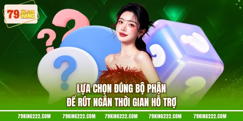Lựa chọn đúng bộ phận để rút ngắn thời gian hỗ trợ