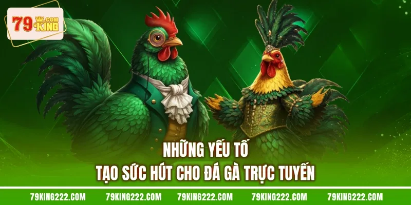 Những yếu tố tạo sức hút cho đá gà trực tuyến