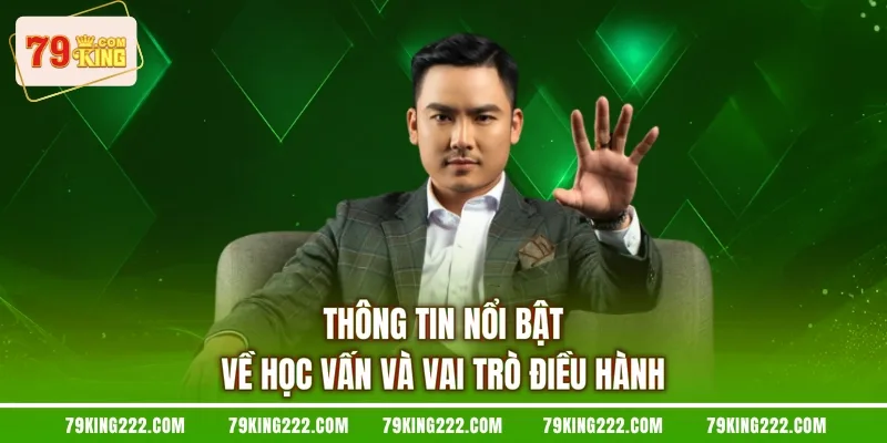 Thông tin nổi bật về học vấn và vai trò điều hành